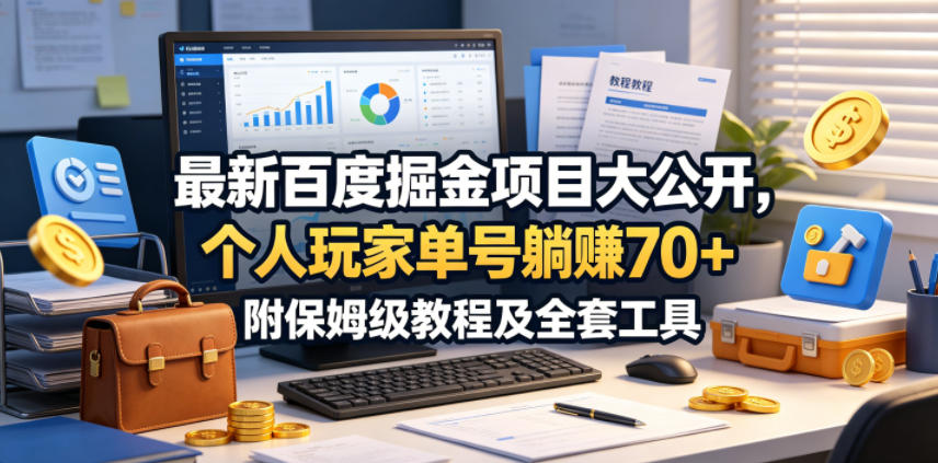 最新百度掘金项目大公开，个人玩家单号躺賺70+，附保姆级教程及全套工具【揭秘】-迦哆网创社