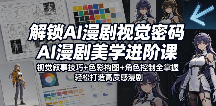 解锁AI漫剧视觉密码，AI漫剧美学进阶课，视觉叙事技巧+色彩构图+角色控制全掌握，轻松打造高质感漫剧-迦哆网创社
