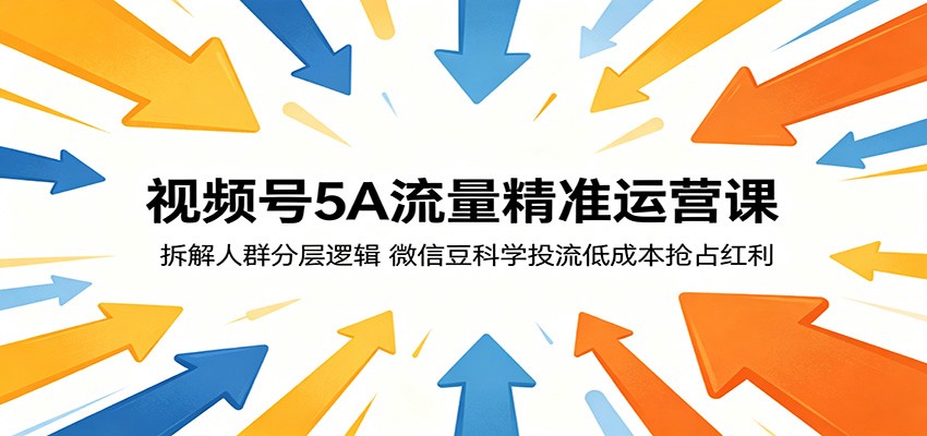 视频号5A流量精准运营课：拆解人群分层逻辑，微信豆科学投流低成本抢占红利-迦哆网创社