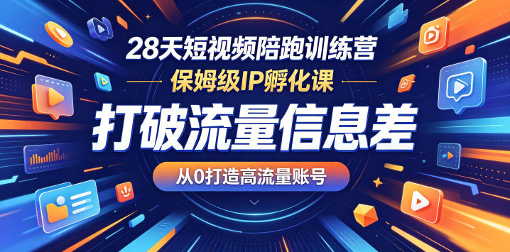 28天短视频陪跑训练营，保姆级IP孵化课，打破流量信息差，从0打造高流量账号-迦哆网创社