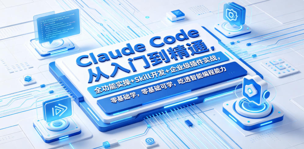 Claude Code从入门到精通,全功能实操+Skill开发+企业级插件实战,零基础可学,吃透智能编程全能力-迦哆网创社