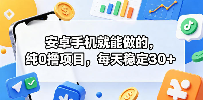 安卓手机就能做的，纯0撸项目，每天稳定30+-迦哆网创社