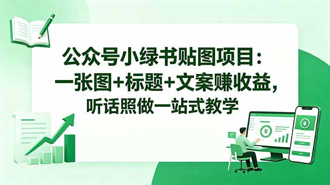 公众号小绿书贴图项目：一张图+标题+文案赚收益，听话照做一站式教学-迦哆网创社