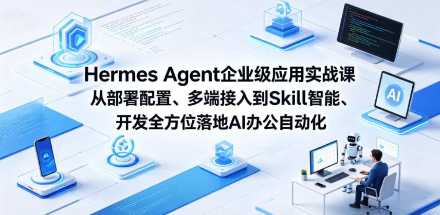 Hermes Agent企业级应用实战课从部署配置、多端接入到Skill智能开发全方位落地AI办公自动化-迦哆网创社