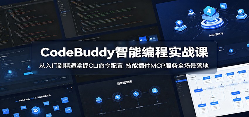 CodeBuddy智能编程实战课：从入门到精通掌握CLI命令配置，技能插件MCP服务全场景落地-迦哆网创社