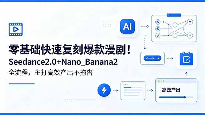 零基础快速复刻爆款漫剧！Seedance2.0+Nano_Banana2全流程，主打高效产出不拖沓-迦哆网创社