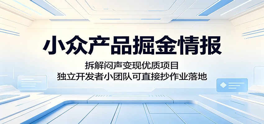 小众产品掘金情报:拆解闷声变现优质项目,独立开发者小团队可直接抄作业落地-迦哆网创社