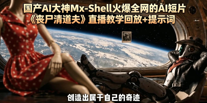 国产AI大神Mx-Shell火爆全网的AI短片《丧尸清道夫》直播教学回放+提示词-迦哆网创社
