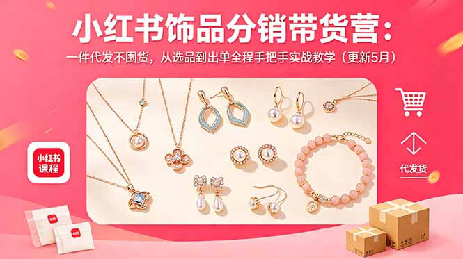 小红书饰品分销带货营:一件代发不囤货,从选品到出单全程手把手实战教学(更新5月-迦哆网创社