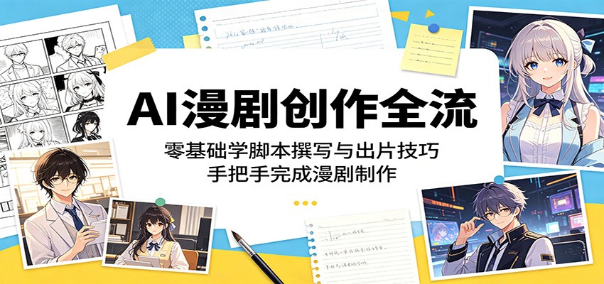 AI漫剧创作全流程：零基础学脚本撰写与出片技巧，手把手完成漫剧制作-迦哆网创社