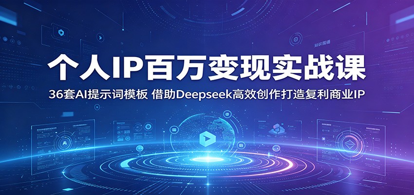 个人IP百万变现实战课：36套AI提示词模板，借助Deepseek高效创作打造复利商业IP-迦哆网创社
