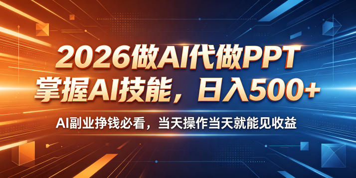 2026做AI代做PPT，掌握AI技能，日入500+，AI副业挣钱必看，当天操作当天就能见收益【揭秘】-迦哆网创社