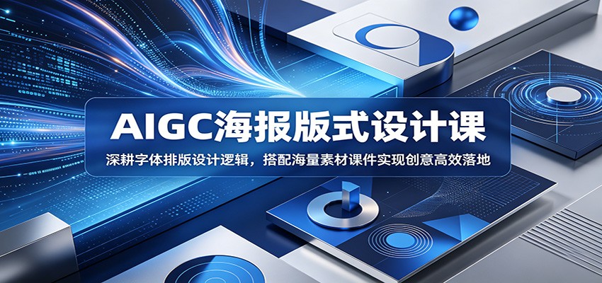 AIGC海报版式设计课：深耕字体排版设计逻辑，搭配海量素材课件实现创意高效落地-迦哆网创社