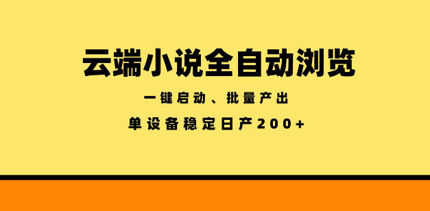 云端小说全自动浏览阅读，一键启动、批量产出，单设备稳定产出200+【揭秘】-迦哆网创社