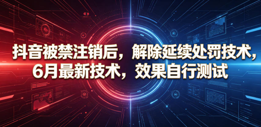 抖音被禁注销后，解除延续处罚技术，6月最新技术，效果自行测试-迦哆网创社