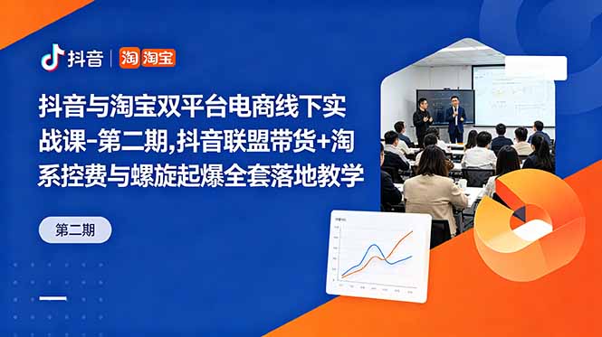 抖音与淘宝双平台电商线下实战课-第二期，抖音联盟带货+淘系控费与螺旋起爆全套落地教学-迦哆网创社