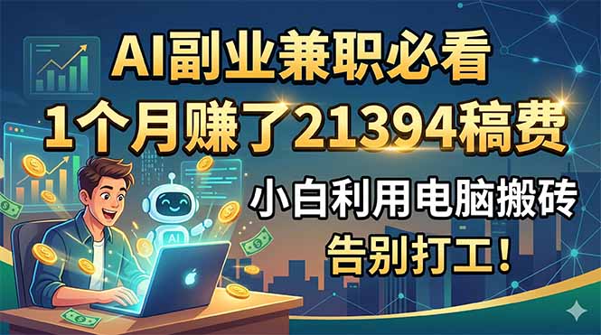 AI副业兼职必看，1个月赚了21394稿费，小白利用电脑搬砖，告别打工！-迦哆网创社