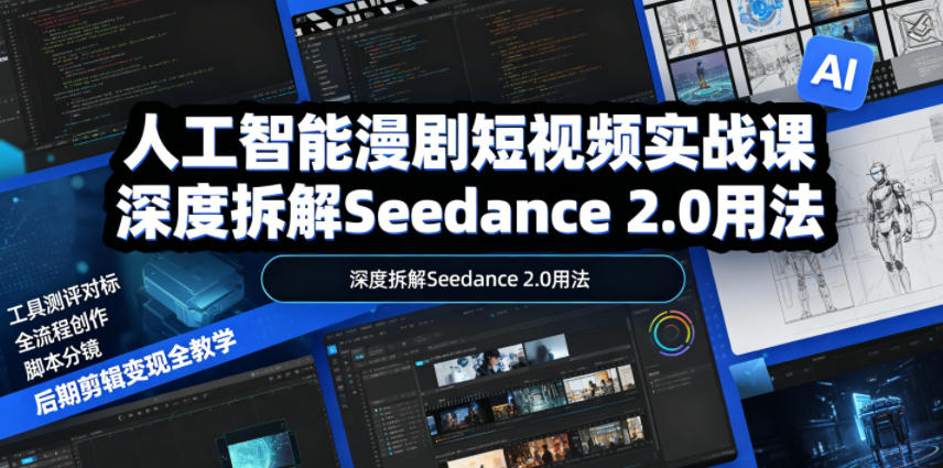 人工智能漫剧短视频实战课,深度拆解Seedance 2.0用法,工具测评对标+全流程创作+脚本分镜+后期剪辑变现全教学-迦哆网创社