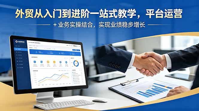 外贸从入门到进阶一站式教学,平台运营 + 业务实操结合,实现业绩稳步增长-迦哆网创社