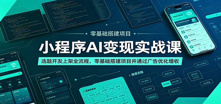 小程序AI变现实战课：选题开发上架全流程，零基础搭建项目并通过广告优化增收-迦哆网创社