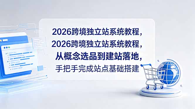 2026跨境独立站系统教程，从概念选品到建站落地，手把手完成站点基础搭建-迦哆网创社