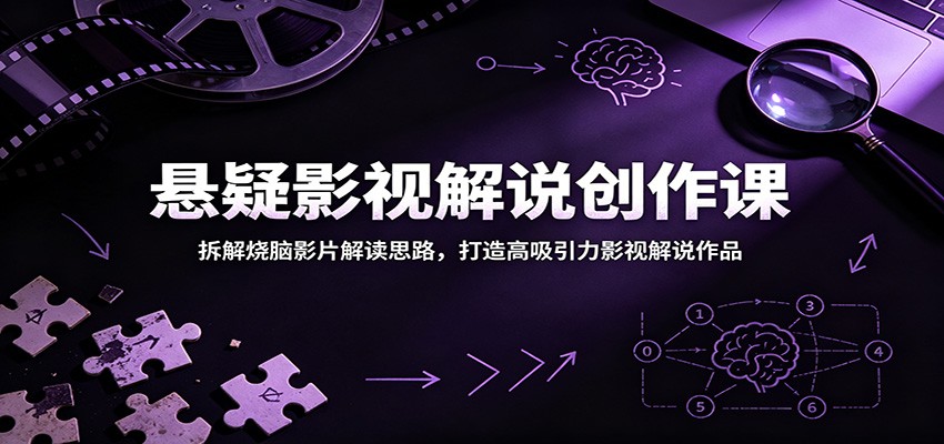 悬疑影视解说创作课:拆解烧脑影片解读思路,打造高吸引力影视解说作品-迦哆网创社