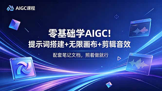 零基础学AIGC!提示词搭建+无限画布+剪辑音效,配套笔记文档,照着做就行-迦哆网创社