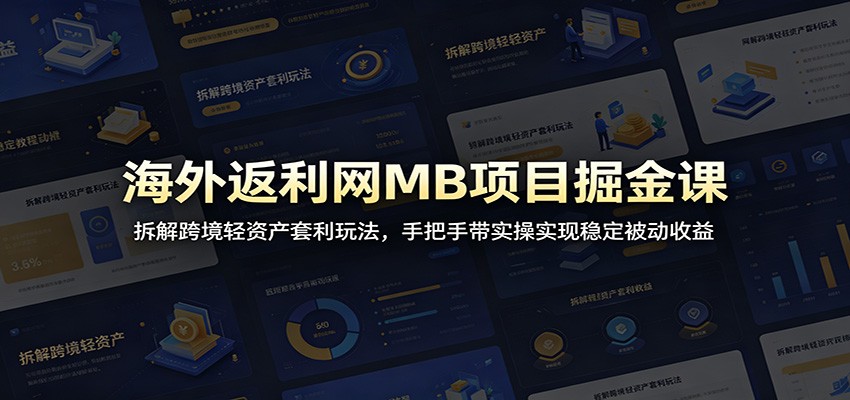 海外返利网MB项目掘金课：拆解跨境轻资产套利玩法，手把手带实操实现稳定被动收益-迦哆网创社