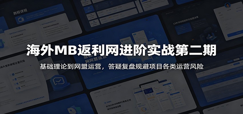 海外MB返利网进阶实战第二期：基础理论到网盟运营，答疑复盘规避项目各类运营风险-迦哆网创社