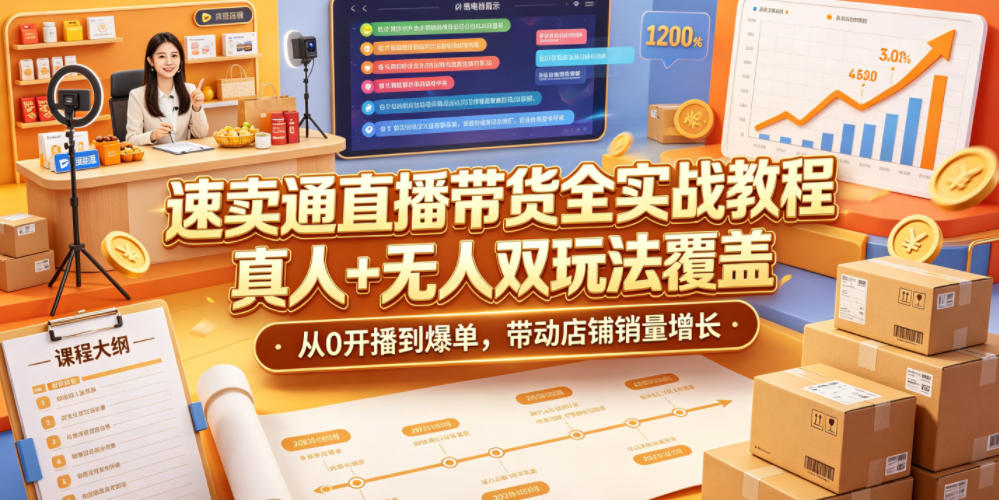 速卖通直播带货全实战教程,真人+无人双玩法覆盖,从0开播到爆单,带动店铺销量增长-迦哆网创社