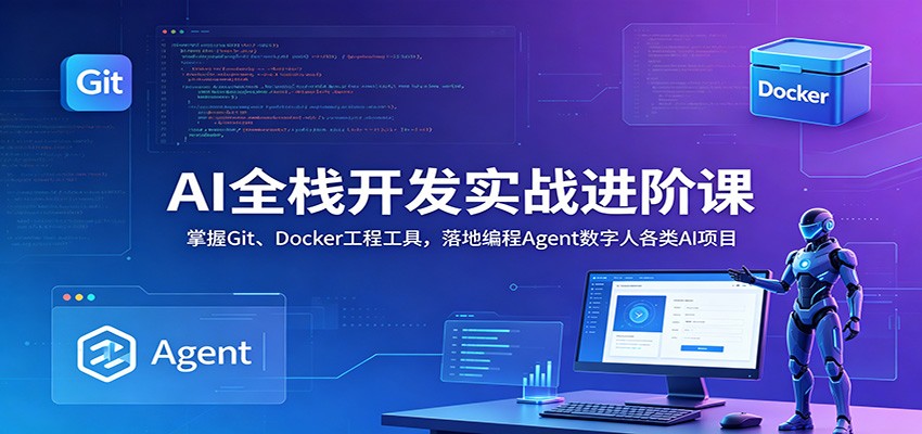AI全栈开发实战进阶课：掌握Git、Docker工程工具，落地编程Agent数字人各类AI项目-迦哆网创社