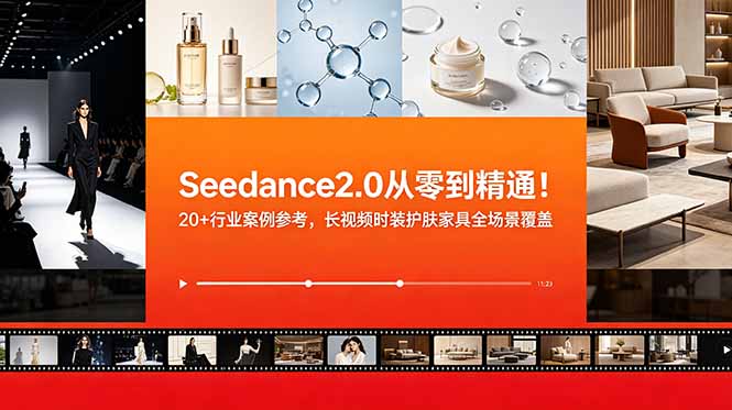 Seedance2.0从零到精通!20+行业案例参考,长视频时装护肤家具全场景覆盖-迦哆网创社