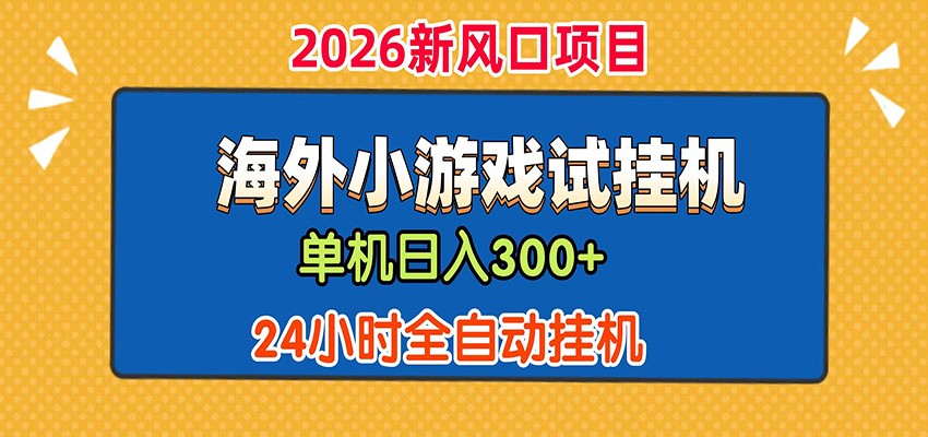 单机日产300+! 海外广告小游戏试玩搬砖,24小时脚本全自动挂机-迦哆网创社