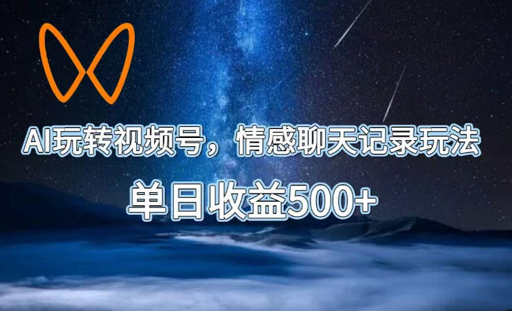 AI玩转视频号,情感聊天记录玩法,单日收益500+【揭秘】-迦哆网创社