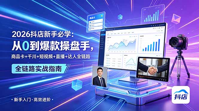 2026抖店新手必学:从0到爆款操盘手,商品卡+千川+短视频+直播+达人全链路-迦哆网创社
