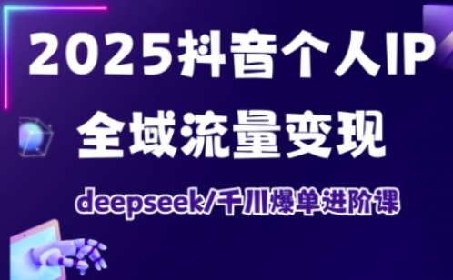 抖音个人IP全域流量变现进阶课,deepseek千川爆单进阶课(更新2026年06月)-迦哆网创社