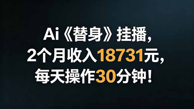 Ai替身挂播,2个月收入18731元,每天操作30分钟!-迦哆网创社