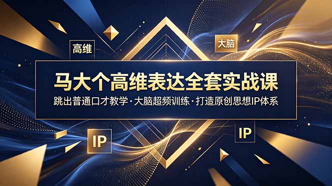 马大个高维表达全套实战课,跳出普通口才教学,大脑超频训练打造原创思想IP体系-迦哆网创社