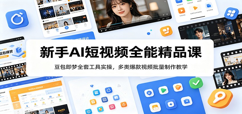 新手AI短视频全能精品课：豆包即梦全套工具实操，多类爆款视频批量制作教学-迦哆网创社
