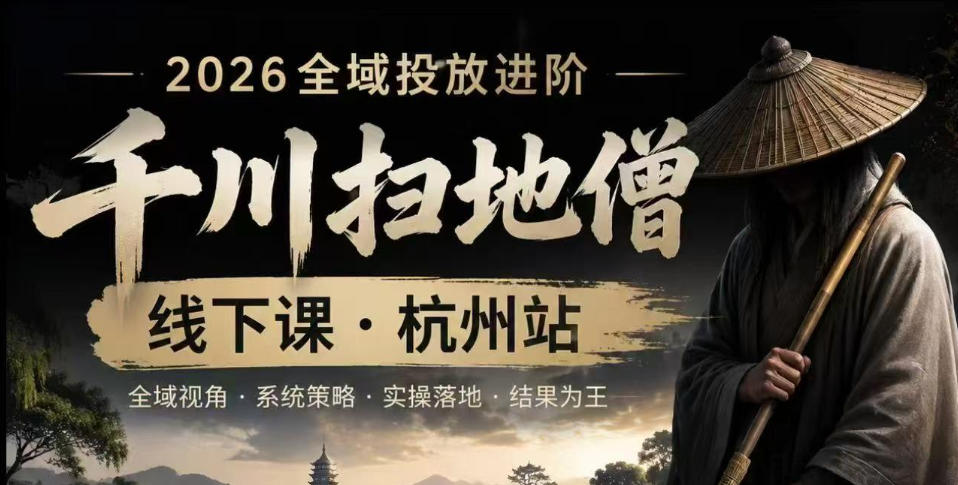 千川扫地僧2026抖音全域投放进阶课，少走弯路·快速起量·掌控增长，6月12-14号杭州线下课-迦哆网创社