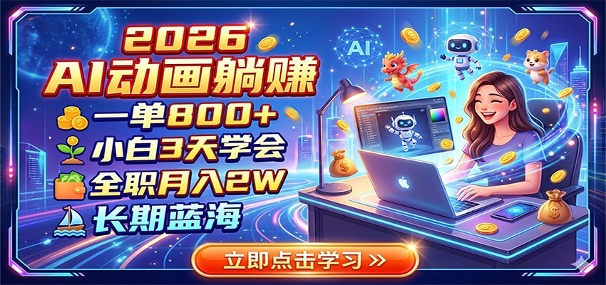 2026 AI动画躺赚:一单800+,小白3天学会,全职月入2W,长期蓝海-迦哆网创社