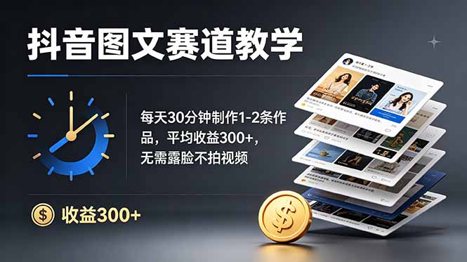 抖音图文赛道教学：每天30分钟制作1-2条作品，平均收益300+，无需露脸不拍视频-迦哆网创社