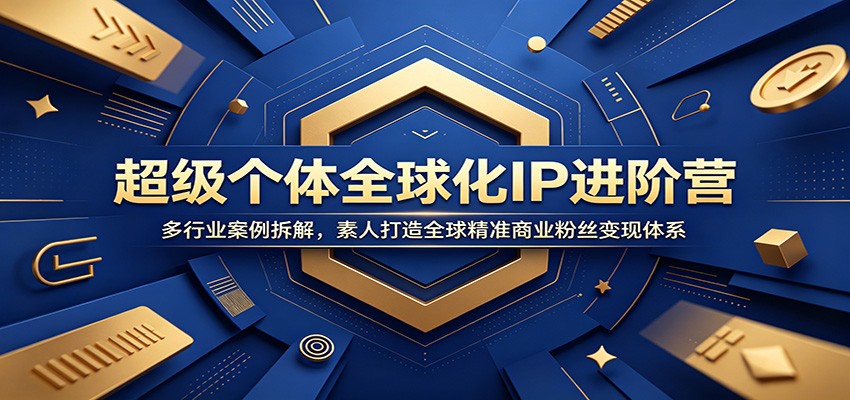 超级个体全球化IP进阶营：多行业案例拆解，素人打造全球精准商业粉丝变现体系-迦哆网创社
