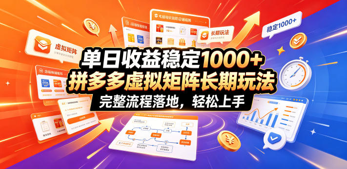 单日收益稳定1000+，拼多多虚拟矩阵长期玩法，完整流程落地，轻松上手【揭秘】-迦哆网创社