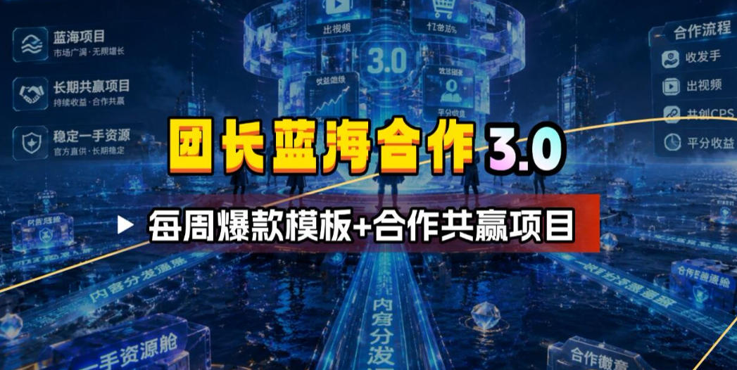 团长蓝海合作3.0，每周爆款模板+合作共赢项目-迦哆网创社