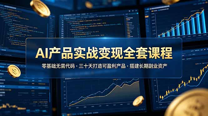 AI产品实战变现全套课程，零基础无需代码，三十天打造可盈利产品搭建长期副业资产-迦哆网创社