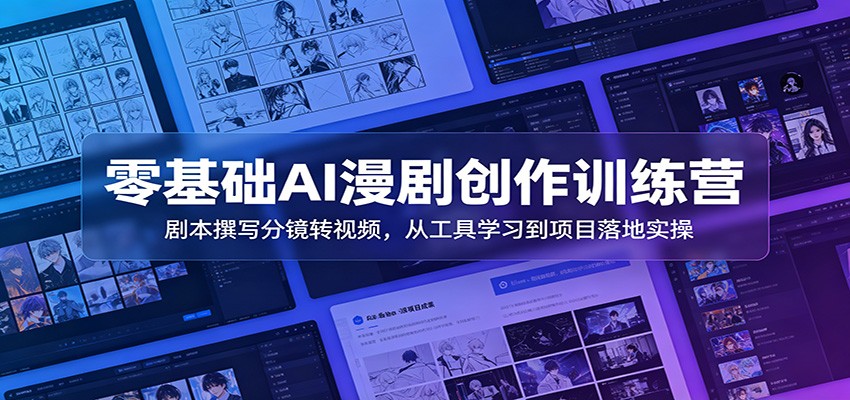 零基础AI漫剧创作训练营：剧本撰写分镜转视频，从工具学习到项目落地实操-迦哆网创社