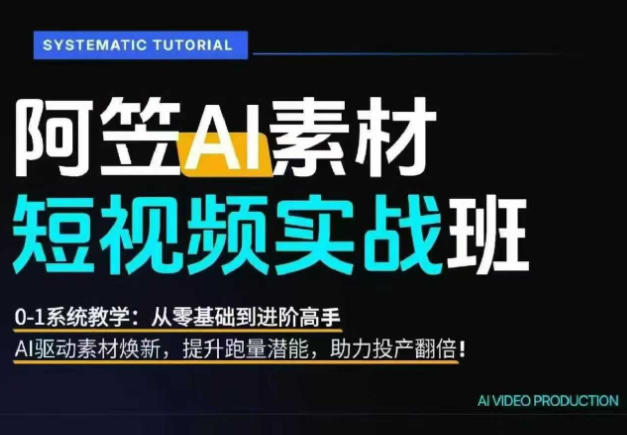 AI视频素材实战班，0-1系统教学，从零基础到进阶高手AI驱动素材焕新，提升跑量潜能，助力投产翻倍-迦哆网创社