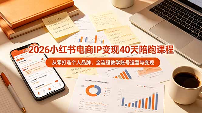 2026小红书电商IP变现40天陪跑课程-11期，从零打造个人品牌，全流程教学账号运营与变现-迦哆网创社