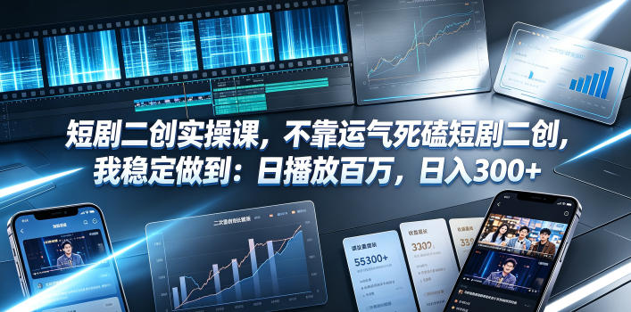 短剧二创实操课，不靠运气死磕短剧二创，我稳定做到：日播放百万，日入300+-迦哆网创社